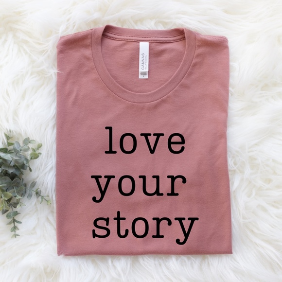Bella Canvas Tops - love your story Tshirt
